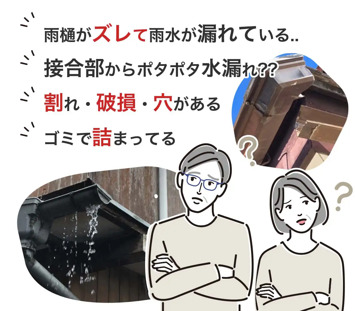 雨樋がズレて雨水が漏れている..
接合部からポタポタ水漏れ??
割れ・破損・穴がある
ゴミで詰まってる